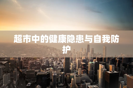 超市中的健康隐患与自我防护